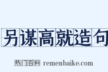 另谋高就造句是什么意思的图片